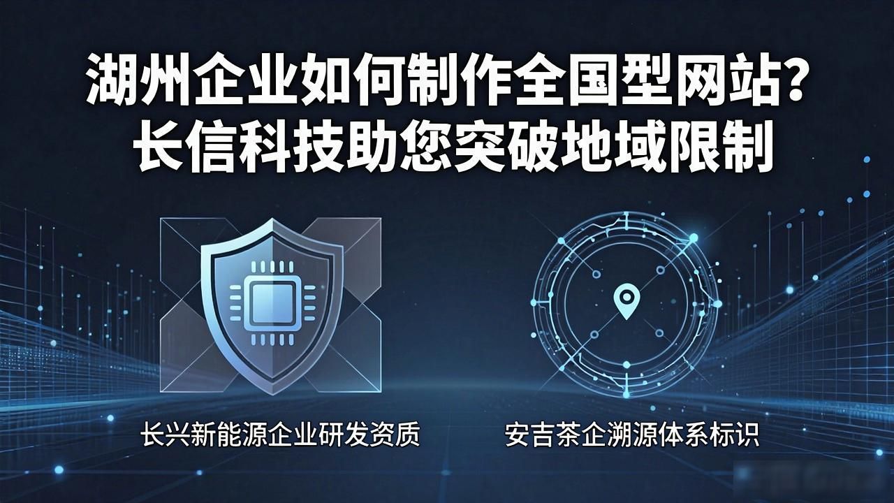 湖州企业如何制作全国型网站？长信科技助您突破地域限制
